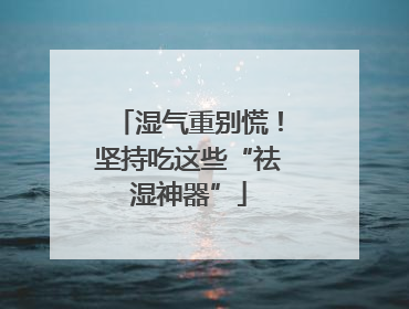 湿气重别慌！坚持吃这些“祛湿神器”