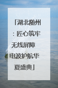 湖北随州：匠心筑牢无线屏障 电波护航华夏盛典