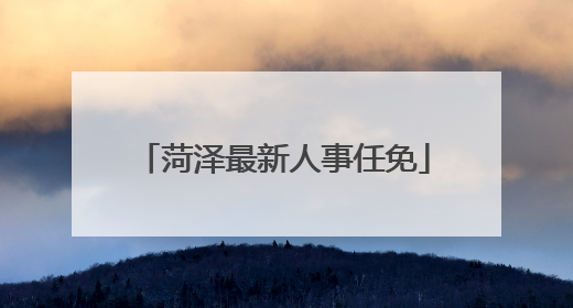 菏泽最新人事任免
