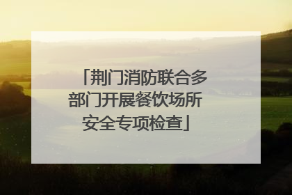 荆门消防联合多部门开展餐饮场所安全专项检查