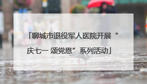 聊城市退役军人医院开展“庆七一 颂党恩”系列活动
