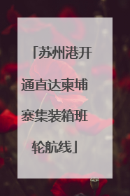 苏州港开通直达柬埔寨集装箱班轮航线