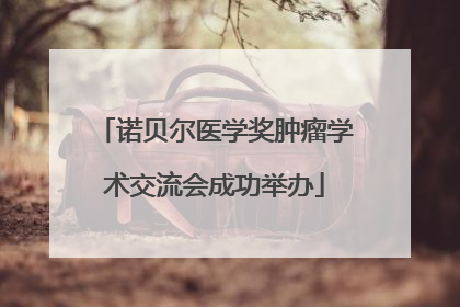 诺贝尔医学奖肿瘤学术交流会成功举办