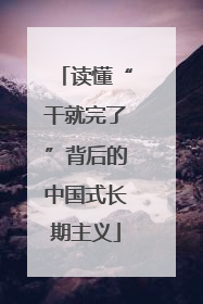 读懂“干就完了”背后的中国式长期主义