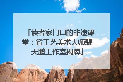 读者家门口的非遗课堂：省工艺美术大师裴天鹏工作室揭牌
