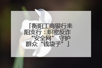 衡阳工商银行耒阳支行：织密反诈“安全网” 守护群众“钱袋子”