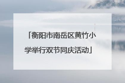衡阳市南岳区黄竹小学举行双节同庆活动