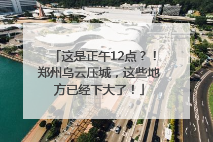 这是正午12点？！郑州乌云压城，这些地方已经下大了！