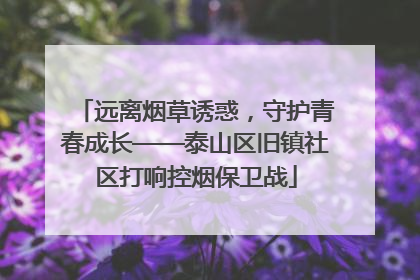 远离烟草诱惑，守护青春成长——泰山区旧镇社区打响控烟保卫战