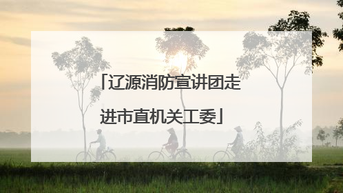 辽源消防宣讲团走进市直机关工委