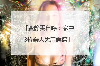 贾静雯自曝：家中3位亲人先后患癌