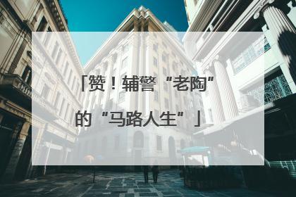 赞！辅警“老陶”的“马路人生”