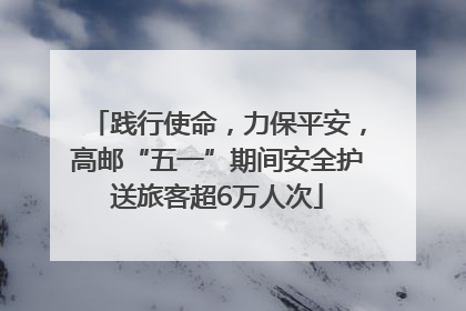 践行使命，力保平安，高邮“五一”期间安全护送旅客超6万人次