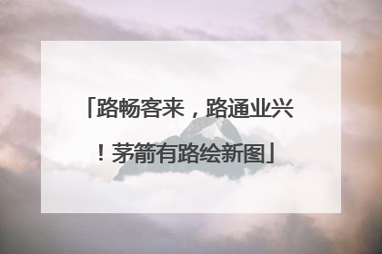 路畅客来，路通业兴！茅箭有路绘新图