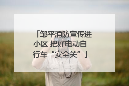 邹平消防宣传进小区 把好电动自行车“安全关”