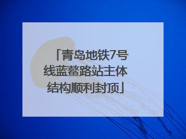 青岛地铁7号线蓝鳌路站主体结构顺利封顶