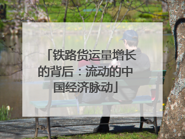 铁路货运量增长的背后：流动的中国经济脉动