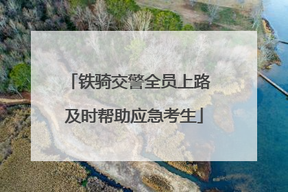 铁骑交警全员上路 及时帮助应急考生