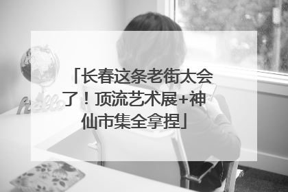 长春这条老街太会了！顶流艺术展+神仙市集全拿捏
