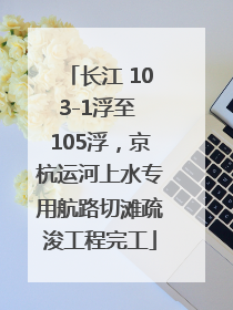 长江 103-1浮至 105浮，京杭运河上水专用航路切滩疏浚工程完工
