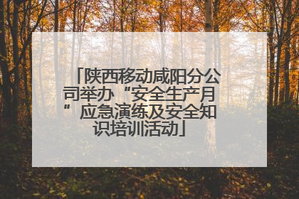 陕西移动咸阳分公司举办“安全生产月”应急演练及安全知识培训活动