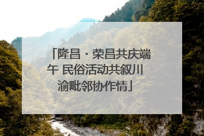 隆昌・荣昌共庆端午 民俗活动共叙川渝毗邻协作情