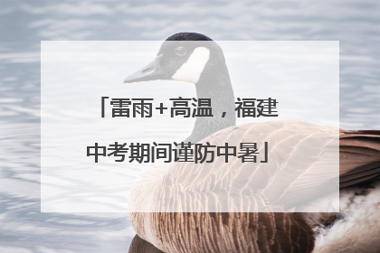 雷雨+高温，福建中考期间谨防中暑