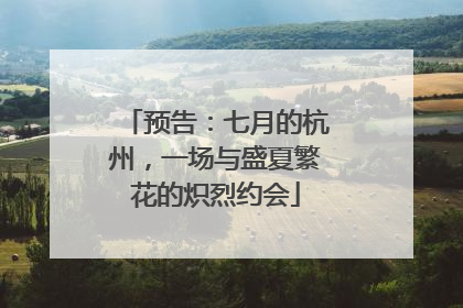 预告：七月的杭州，一场与盛夏繁花的炽烈约会