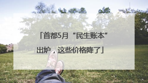 首都5月“民生账本”出炉，这些价格降了