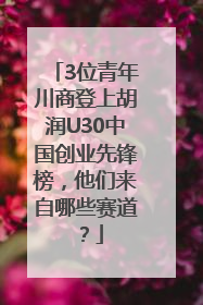 3位青年川商登上胡润U30中国创业先锋榜，他们来自哪些赛道？