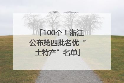 100个！浙江公布第四批名优“土特产”名单