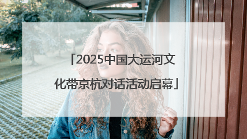 2025中国大运河文化带京杭对话活动启幕