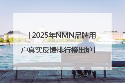 2025年NMN品牌用户真实反馈排行榜出炉