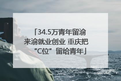 34.5万青年留渝来渝就业创业 重庆把“C位”留给青年