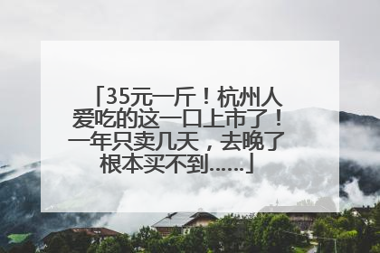 35元一斤！杭州人爱吃的这一口上市了！一年只卖几天，去晚了根本买不到……