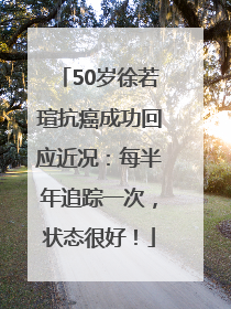 50岁徐若瑄抗癌成功回应近况：每半年追踪一次，状态很好！