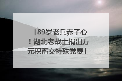 89岁老兵赤子心！湖北老战士捐出万元积蓄交特殊党费