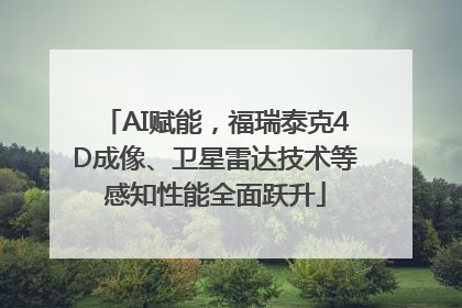 AI赋能，福瑞泰克4D成像、卫星雷达技术等感知性能全面跃升