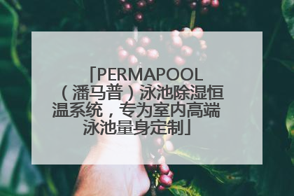 PERMAPOOL（潘马普）泳池除湿恒温系统，专为室内高端泳池量身定制