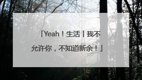 Yeah！生活丨我不允许你，不知道新余！